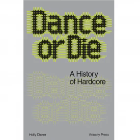 Holly Dicker - Dance or Die: A History of Hardcore (New Book)